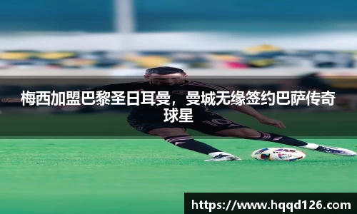 梅西加盟巴黎圣日耳曼，曼城无缘签约巴萨传奇球星