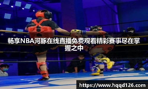 畅享NBA河豚在线直播免费观看精彩赛事尽在掌握之中